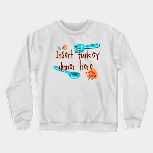 Insert turkey dinner Crewneck Sweatshirt